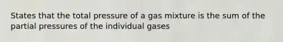 States that the total pressure of a gas mixture is the sum of the partial pressures of the individual gases