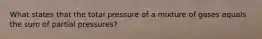 What states that the total pressure of a mixture of gases equals the sum of partial pressures?