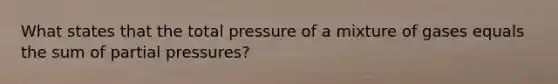 What states that the total pressure of a mixture of gases equals the sum of partial pressures?