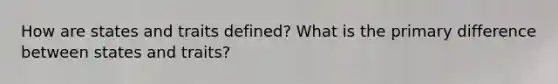How are states and traits defined? What is the primary difference between states and traits?