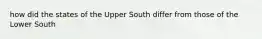 how did the states of the Upper South differ from those of the Lower South