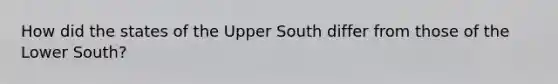 How did the states of the Upper South differ from those of the Lower South?