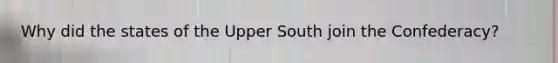 Why did the states of the Upper South join the Confederacy?