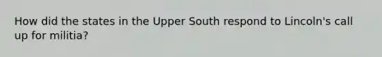 How did the states in the Upper South respond to Lincoln's call up for militia?