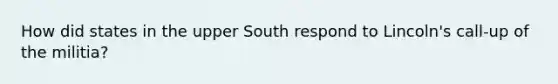 How did states in the upper South respond to Lincoln's call-up of the militia?