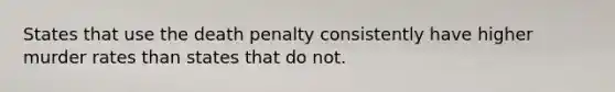 States that use the death penalty consistently have higher murder rates than states that do not.