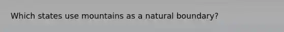 Which states use mountains as a natural boundary?