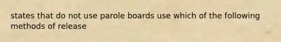 states that do not use parole boards use which of the following methods of release