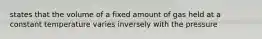 states that the volume of a fixed amount of gas held at a constant temperature varies inversely with the pressure