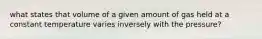 what states that volume of a given amount of gas held at a constant temperature varies inversely with the pressure?