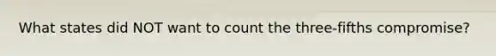 What states did NOT want to count the three-fifths compromise?