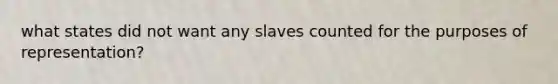 what states did not want any slaves counted for the purposes of representation?