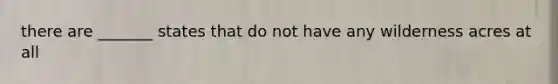 there are _______ states that do not have any wilderness acres at all