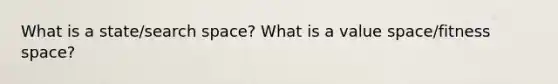 What is a state/search space? What is a value space/fitness space?