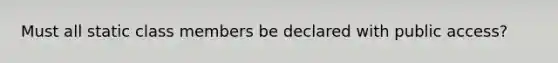 Must all static class members be declared with public access?