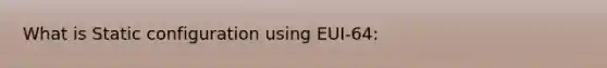 What is Static configuration using EUI-64: