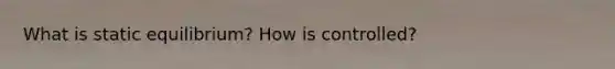 What is static equilibrium? How is controlled?