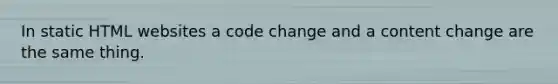 In static HTML websites a code change and a content change are the same thing.