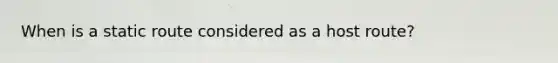 When is a static route considered as a host route?