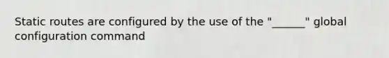 Static routes are configured by the use of the "______" global configuration command