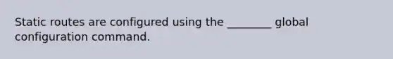 Static routes are configured using the ________ global configuration command.