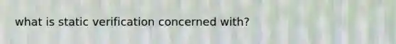 what is static verification concerned with?