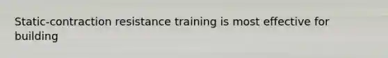 Static-contraction resistance training is most effective for building