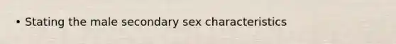 • Stating the male secondary sex characteristics