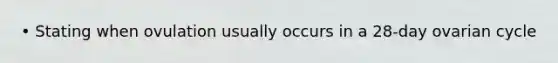 • Stating when ovulation usually occurs in a 28-day ovarian cycle