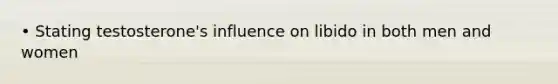 • Stating testosterone's influence on libido in both men and women