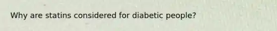 Why are statins considered for diabetic people?