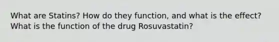 What are Statins? How do they function, and what is the effect? What is the function of the drug Rosuvastatin?