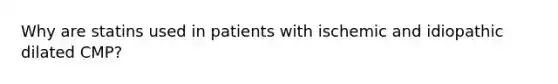 Why are statins used in patients with ischemic and idiopathic dilated CMP?