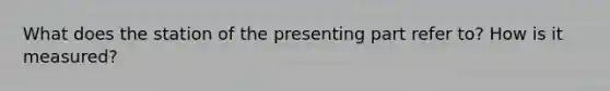 What does the station of the presenting part refer to? How is it measured?