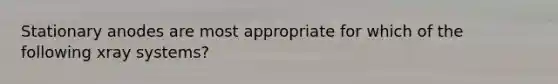 Stationary anodes are most appropriate for which of the following xray systems?