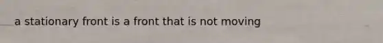 a stationary front is a front that is not moving