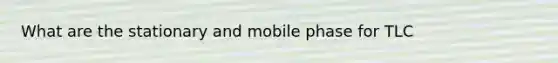 What are the stationary and mobile phase for TLC