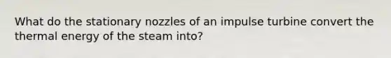 What do the stationary nozzles of an impulse turbine convert the thermal energy of the steam into?