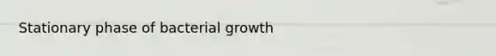 Stationary phase of bacterial growth