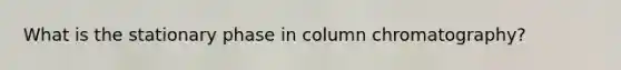 What is the stationary phase in column chromatography?