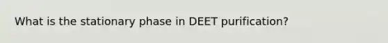 What is the stationary phase in DEET purification?