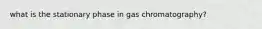 what is the stationary phase in gas chromatography?