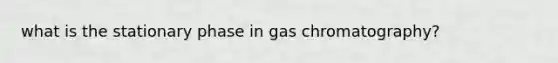 what is the stationary phase in gas chromatography?