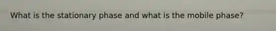 What is the stationary phase and what is the mobile phase?