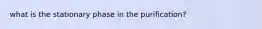 what is the stationary phase in the purification?