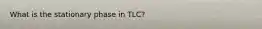 What is the stationary phase in TLC?