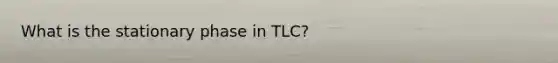 What is the stationary phase in TLC?