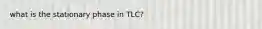 what is the stationary phase in TLC?