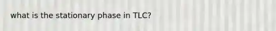 what is the stationary phase in TLC?