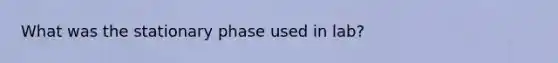 What was the stationary phase used in lab?